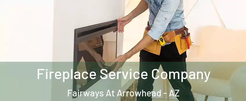 Fireplace Service Company Fairways At Arrowhead - AZ