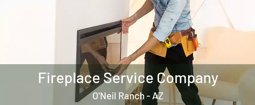 Fireplace Service Company O'Neil Ranch - AZ