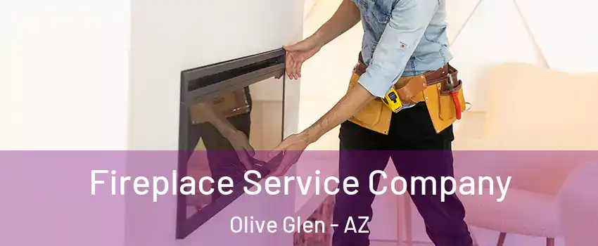 Fireplace Service Company Olive Glen - AZ