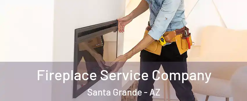 Fireplace Service Company Santa Grande - AZ
