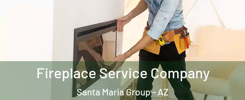 Fireplace Service Company Santa Maria Group - AZ