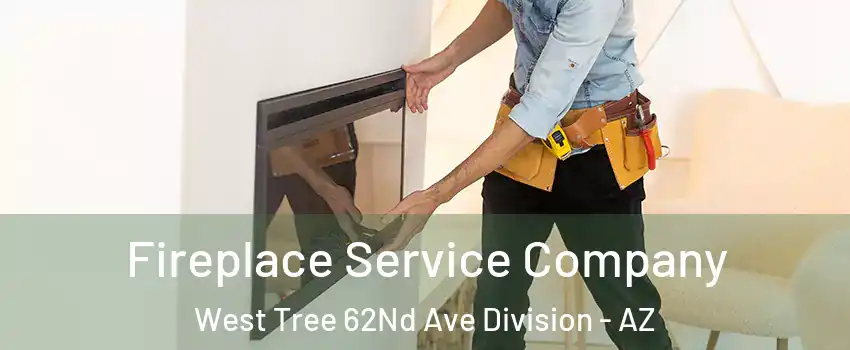 Fireplace Service Company West Tree 62Nd Ave Division - AZ