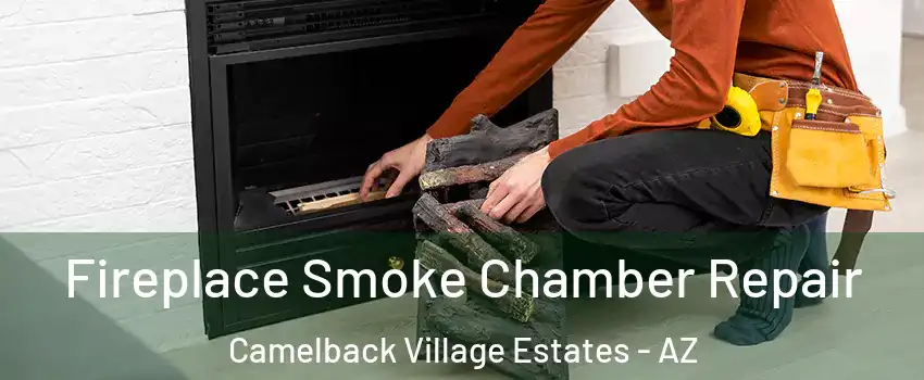 Fireplace Smoke Chamber Repair Camelback Village Estates - AZ