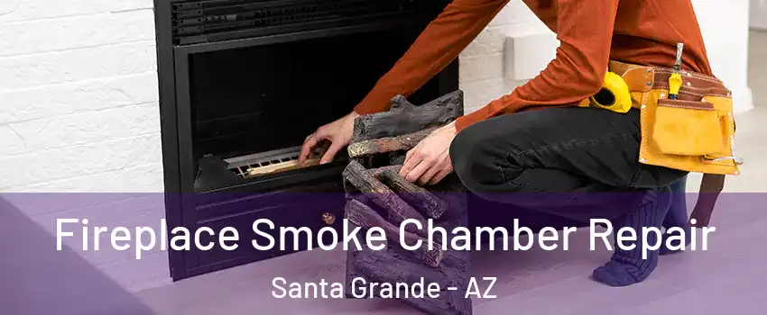 Fireplace Smoke Chamber Repair Santa Grande - AZ