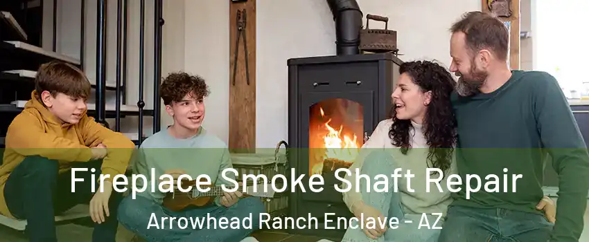 Fireplace Smoke Shaft Repair Arrowhead Ranch Enclave - AZ