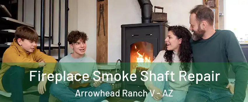 Fireplace Smoke Shaft Repair Arrowhead Ranch V - AZ