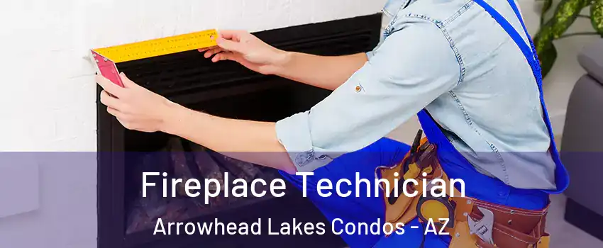 Fireplace Technician Arrowhead Lakes Condos - AZ