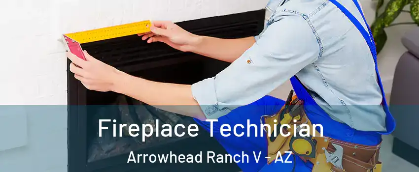 Fireplace Technician Arrowhead Ranch V - AZ