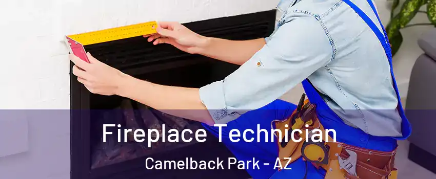 Fireplace Technician Camelback Park - AZ