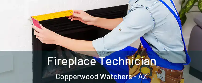 Fireplace Technician Copperwood Watchers - AZ
