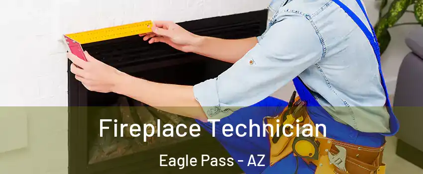 Fireplace Technician Eagle Pass - AZ