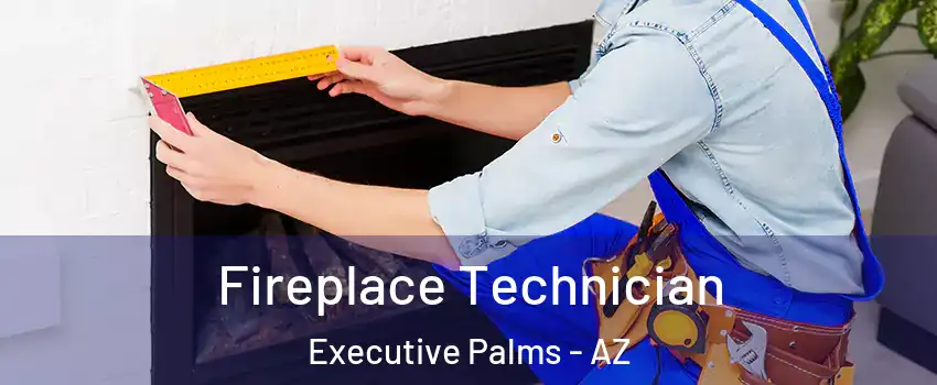 Fireplace Technician Executive Palms - AZ