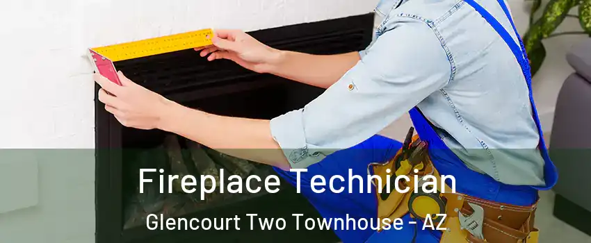 Fireplace Technician Glencourt Two Townhouse - AZ