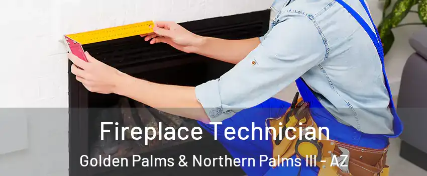 Fireplace Technician Golden Palms & Northern Palms III - AZ
