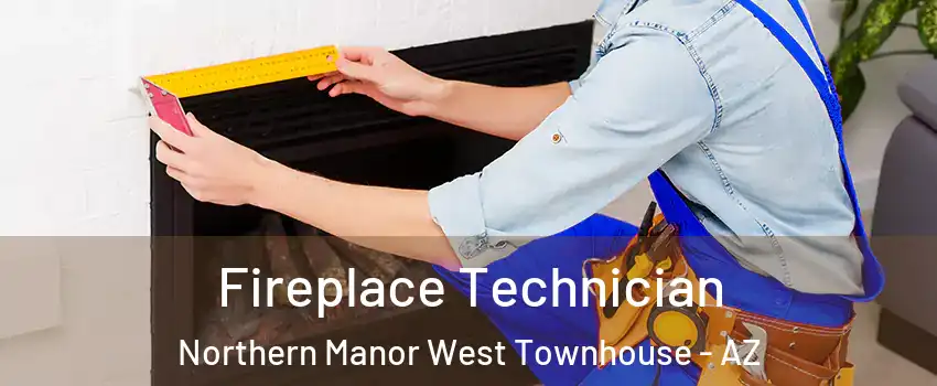 Fireplace Technician Northern Manor West Townhouse - AZ