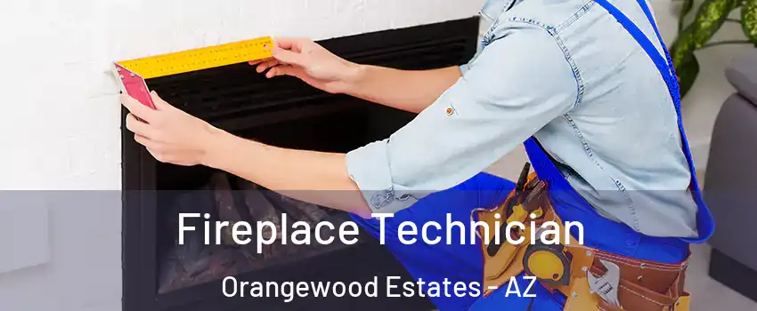 Fireplace Technician Orangewood Estates - AZ