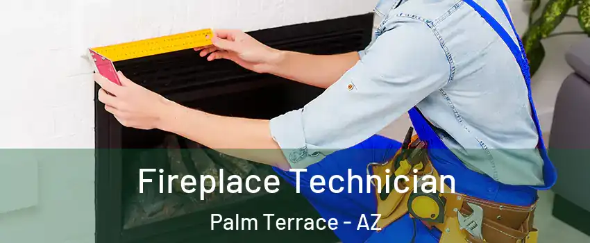 Fireplace Technician Palm Terrace - AZ