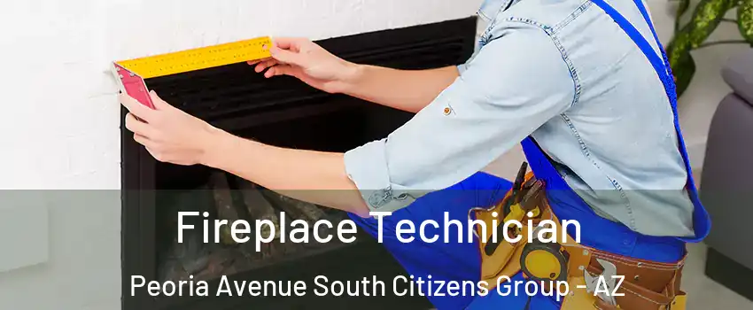 Fireplace Technician Peoria Avenue South Citizens Group - AZ