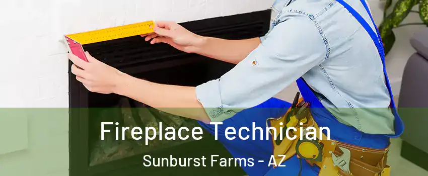 Fireplace Technician Sunburst Farms - AZ