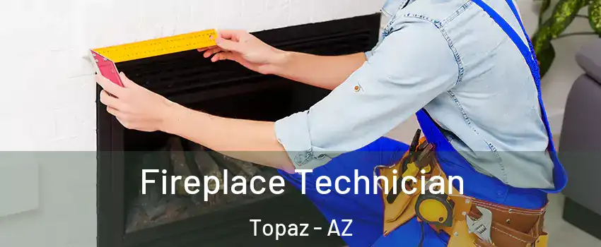 Fireplace Technician Topaz - AZ