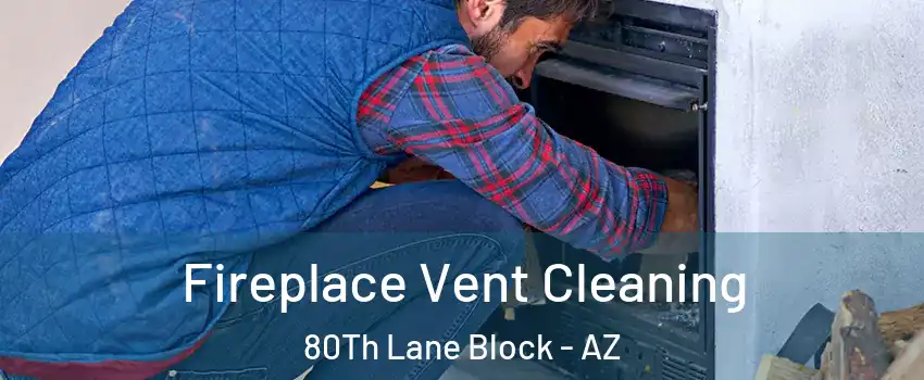 Fireplace Vent Cleaning 80Th Lane Block - AZ