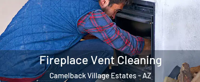 Fireplace Vent Cleaning Camelback Village Estates - AZ