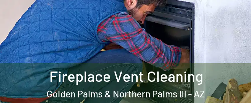 Fireplace Vent Cleaning Golden Palms & Northern Palms III - AZ