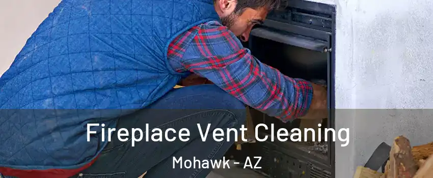 Fireplace Vent Cleaning Mohawk - AZ