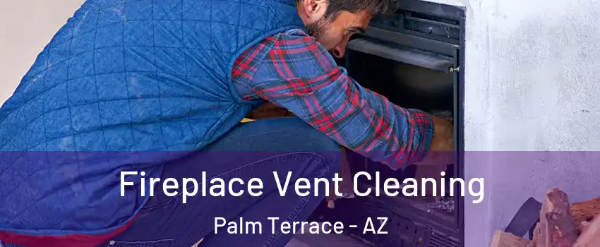 Fireplace Vent Cleaning Palm Terrace - AZ