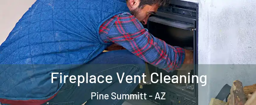 Fireplace Vent Cleaning Pine Summitt - AZ