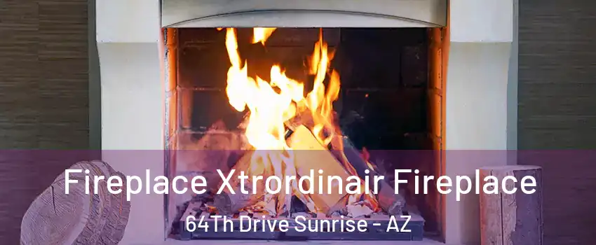 Fireplace Xtrordinair Fireplace 64Th Drive Sunrise - AZ