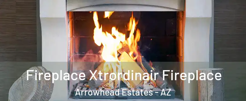 Fireplace Xtrordinair Fireplace Arrowhead Estates - AZ