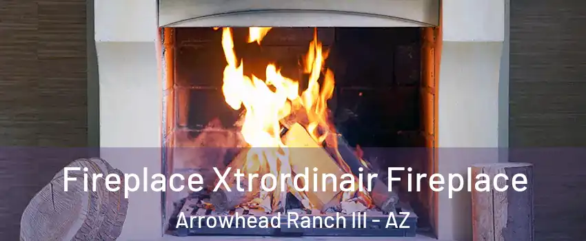 Fireplace Xtrordinair Fireplace Arrowhead Ranch III - AZ