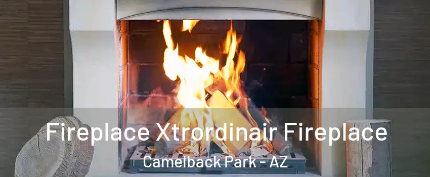 Fireplace Xtrordinair Fireplace Camelback Park - AZ