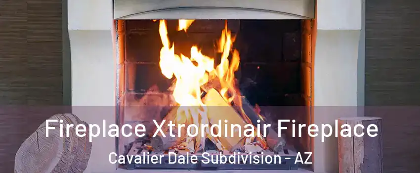 Fireplace Xtrordinair Fireplace Cavalier Dale Subdivision - AZ