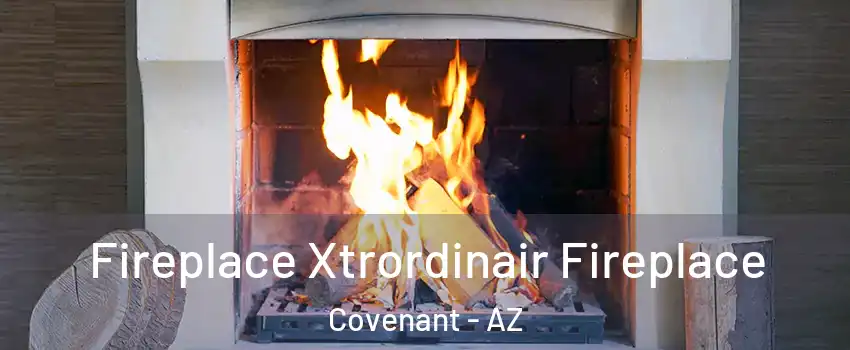 Fireplace Xtrordinair Fireplace Covenant - AZ