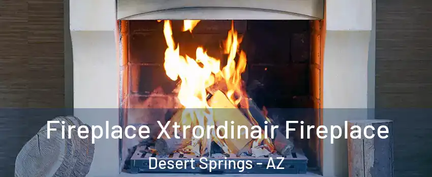 Fireplace Xtrordinair Fireplace Desert Springs - AZ