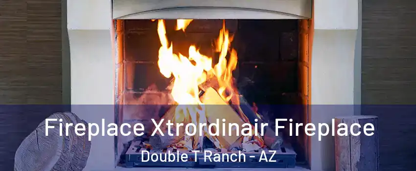 Fireplace Xtrordinair Fireplace Double T Ranch - AZ