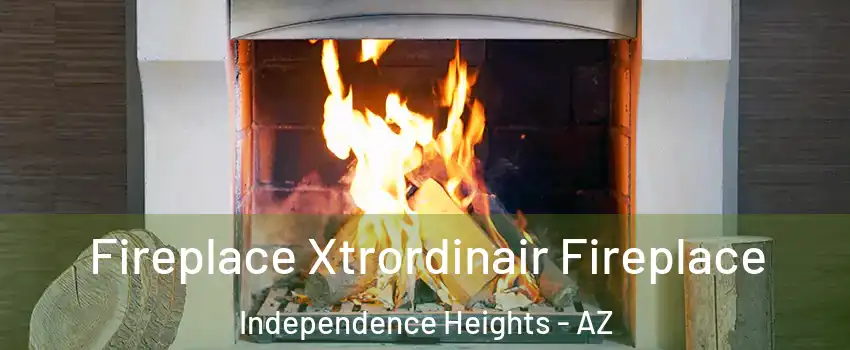 Fireplace Xtrordinair Fireplace Independence Heights - AZ