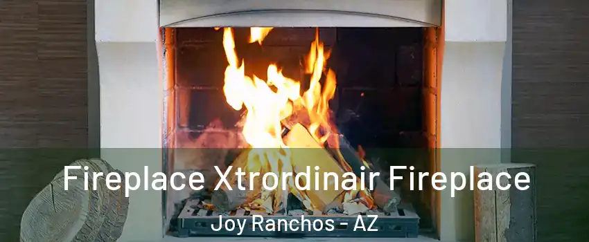 Fireplace Xtrordinair Fireplace Joy Ranchos - AZ