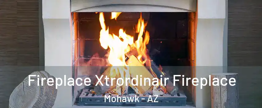 Fireplace Xtrordinair Fireplace Mohawk - AZ