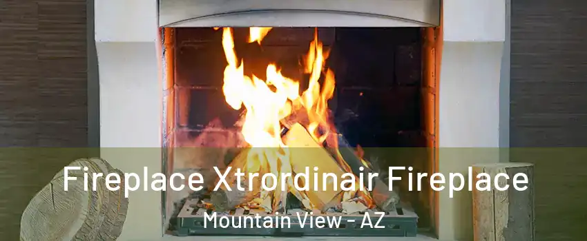Fireplace Xtrordinair Fireplace Mountain View - AZ