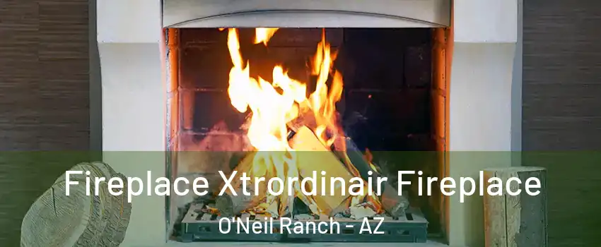 Fireplace Xtrordinair Fireplace O'Neil Ranch - AZ