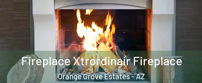 Fireplace Xtrordinair Fireplace Orange Grove Estates - AZ