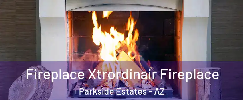 Fireplace Xtrordinair Fireplace Parkside Estates - AZ