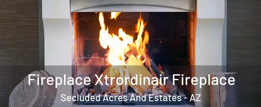 Fireplace Xtrordinair Fireplace Secluded Acres And Estates - AZ