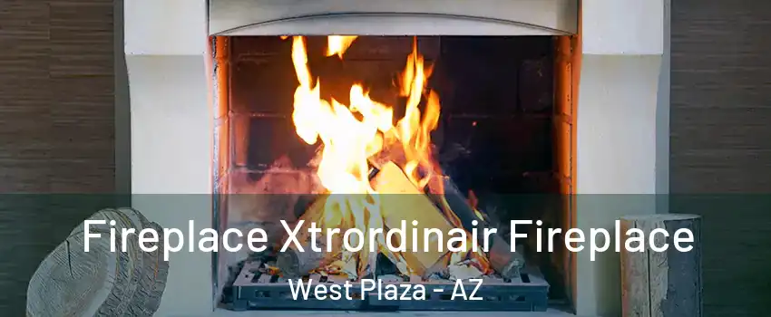 Fireplace Xtrordinair Fireplace West Plaza - AZ