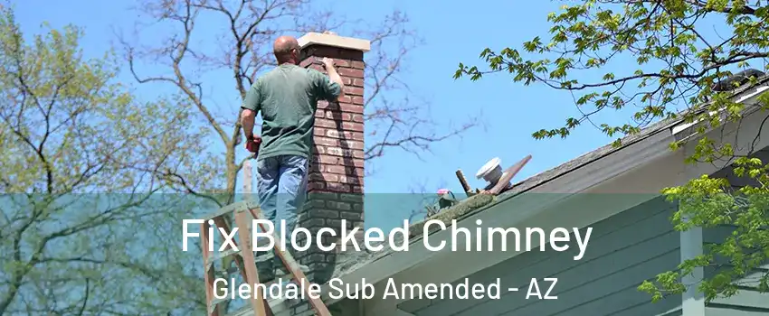 Fix Blocked Chimney Glendale Sub Amended - AZ