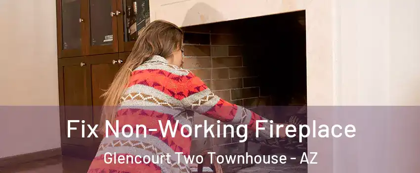 Fix Non-Working Fireplace Glencourt Two Townhouse - AZ