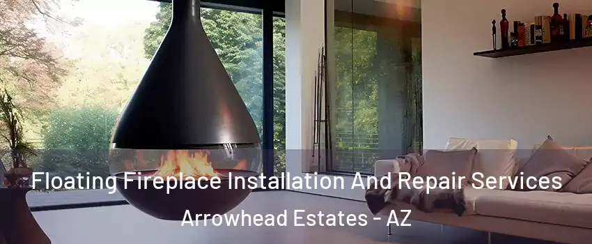 Floating Fireplace Installation And Repair Services Arrowhead Estates - AZ
